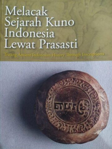 Melacak Sejarah Kuno Indonesia lewat Prasasti: Kumpulan Tulisan Prof. Boechari Tentang  Indonesia di Masa Kuno